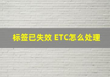 标签已失效 ETC怎么处理